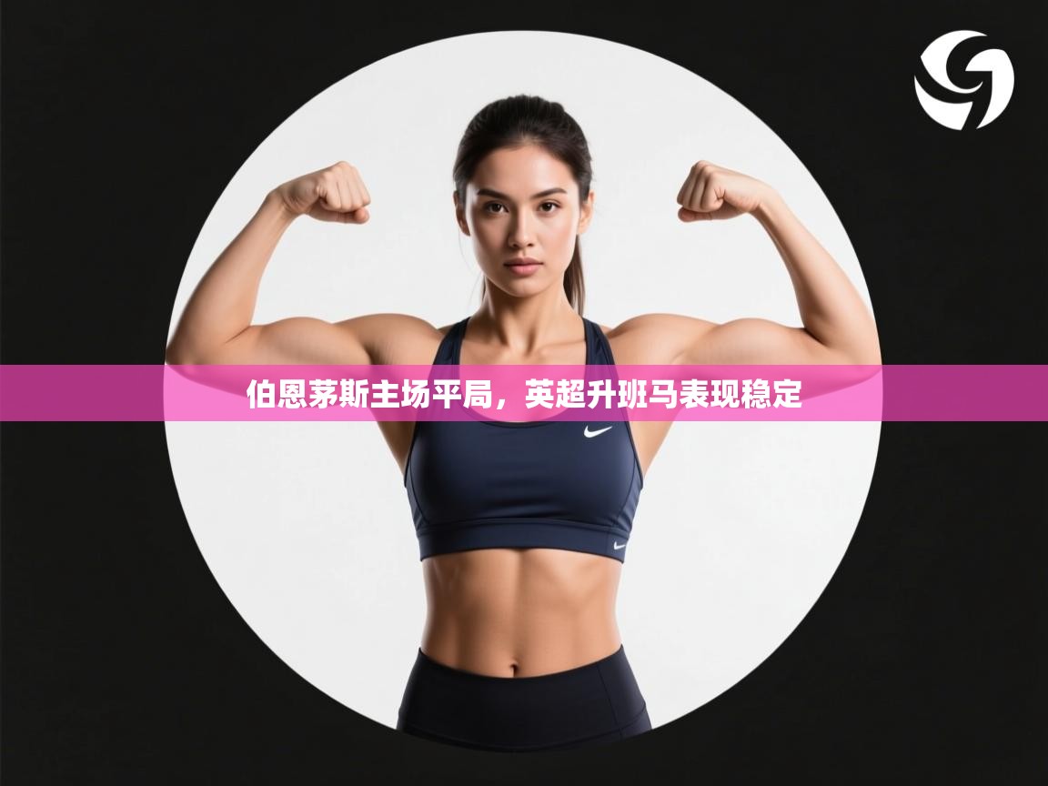 伯恩茅斯主场平局,英超升班马表现稳定 第1张