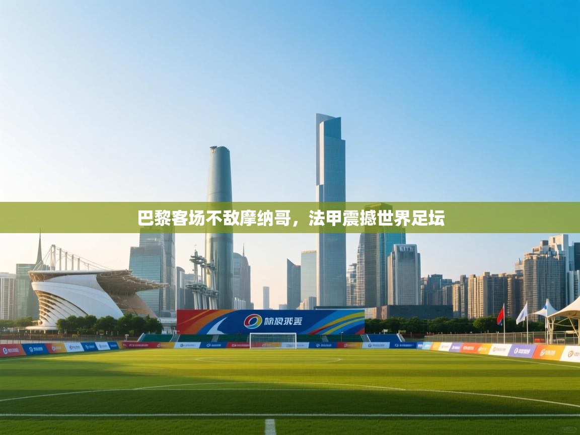 巴黎客场不敌摩纳哥，法甲震撼世界足坛  第2张