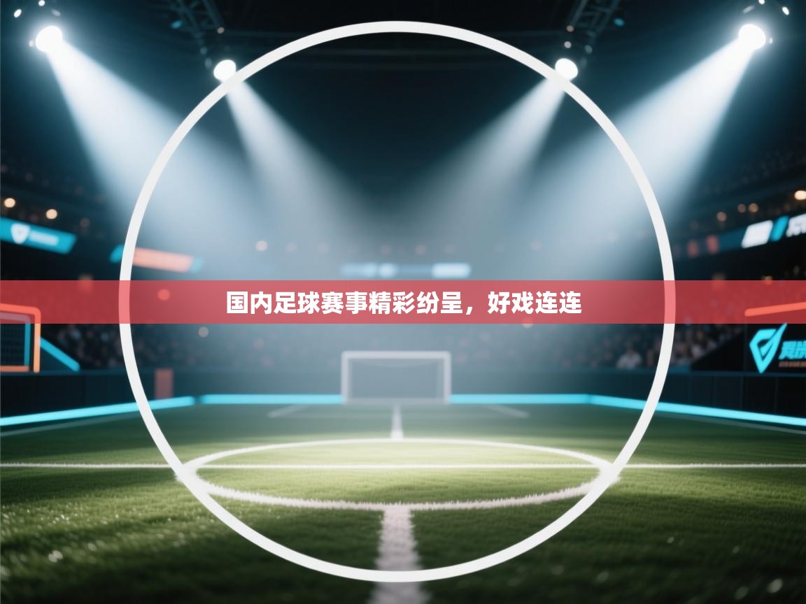 国内足球赛事精彩纷呈，好戏连连