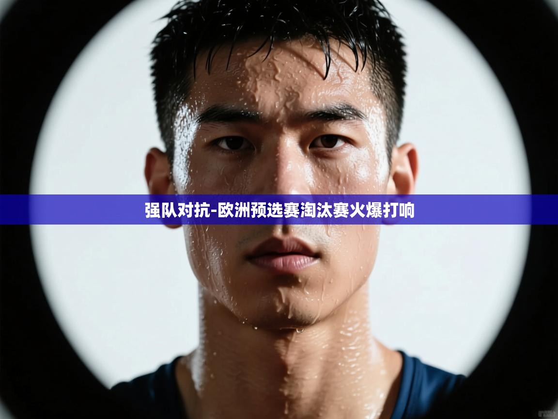 强队对抗-欧洲预选赛淘汰赛火爆打响  第2张