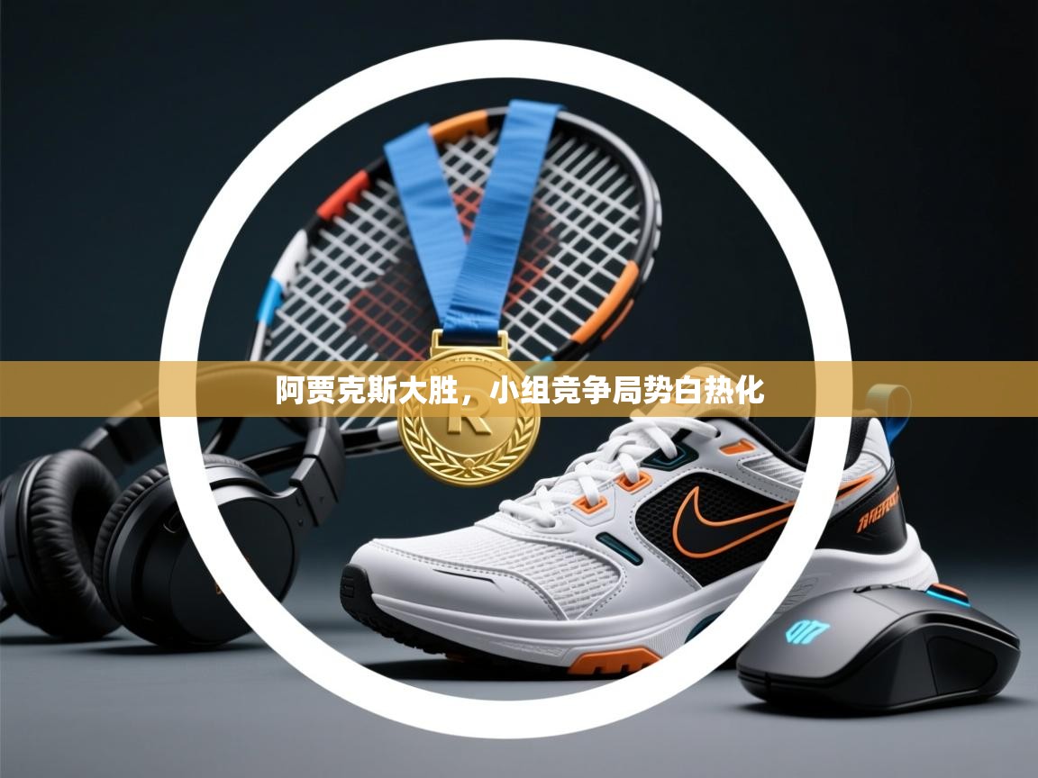 阿贾克斯大胜，小组竞争局势白热化